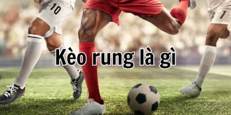 Kèo rung là gì đặt cược khi thời gian trận đấu đang diễn ra