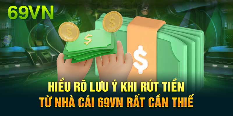 Lưu ý quan trọng khi rút tiền từ 69VN về ngân hàng